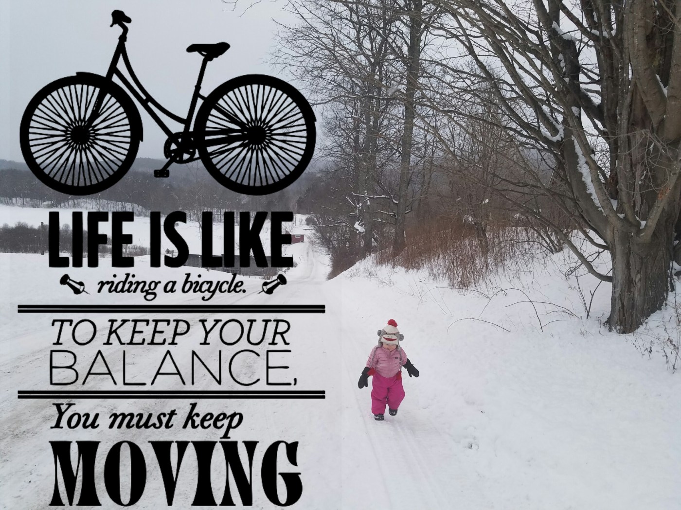 Better Beauty Vermont Life is like riding a bicycle. To keep your balance, you must keep moveing